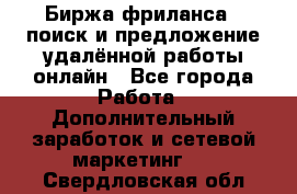 Биржа фриланса – поиск и предложение удалённой работы онлайн - Все города Работа » Дополнительный заработок и сетевой маркетинг   . Свердловская обл.